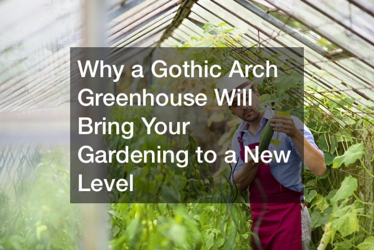 Why a Gothic Arch Greenhouse Will Bring Your Gardening to a New Level