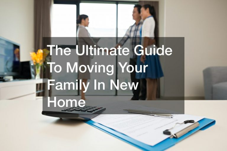 The Ultimate Guide To Moving Your Family In New Home