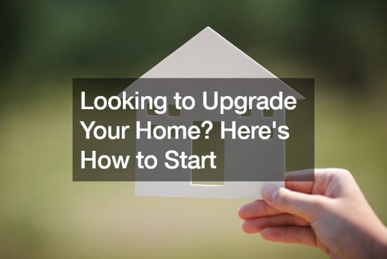 Looking to Upgrade Your Home? Here’s How to Start