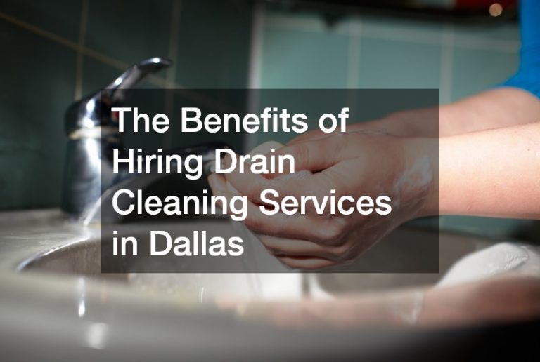 The Benefits of Hiring Drain Cleaning Services in Dallas