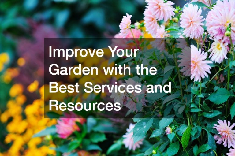 Improve Your Garden with the Best Services and Resources