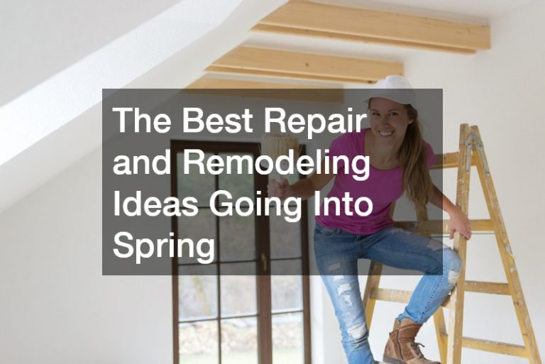 The Best Repair and Remodeling Ideas Going Into Spring