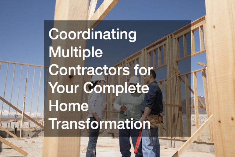 Coordinating Multiple Contractors for Your Complete Home Transformation