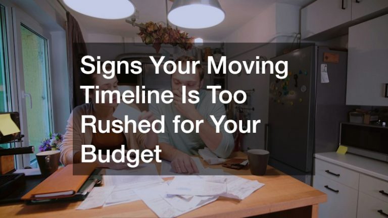 Signs Your Moving Timeline Is Too Rushed for Your Budget